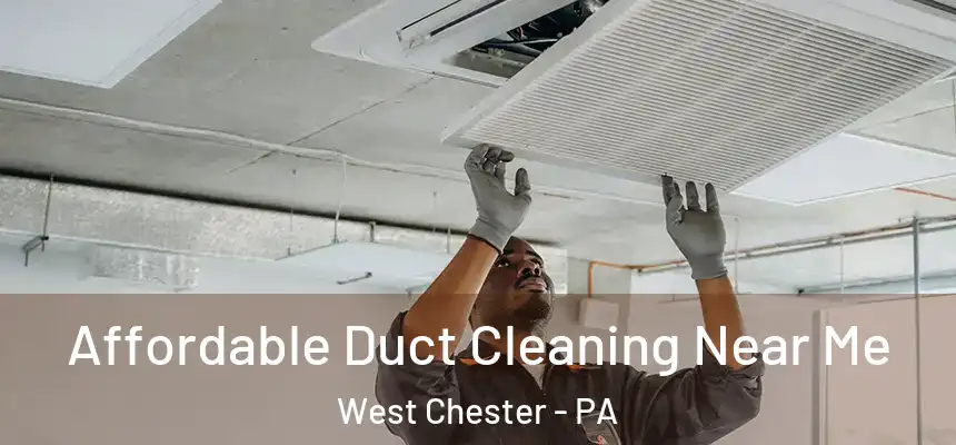  Affordable Duct Cleaning Near Me West Chester - PA