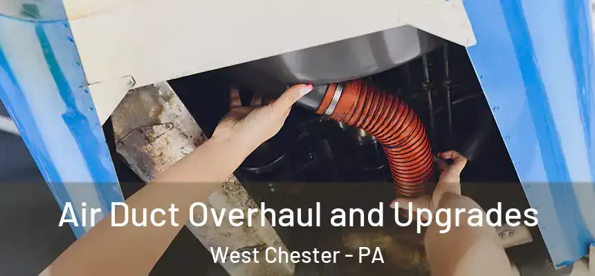  Air Duct Overhaul and Upgrades West Chester - PA