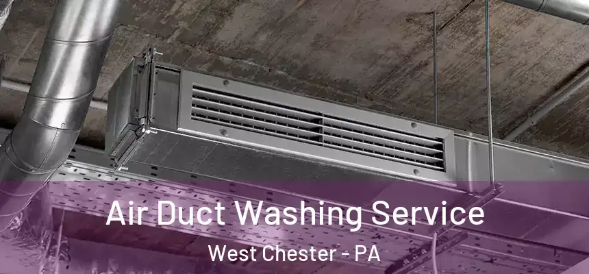  Air Duct Washing Service West Chester - PA