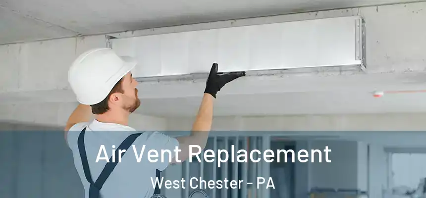  Air Vent Replacement West Chester - PA
