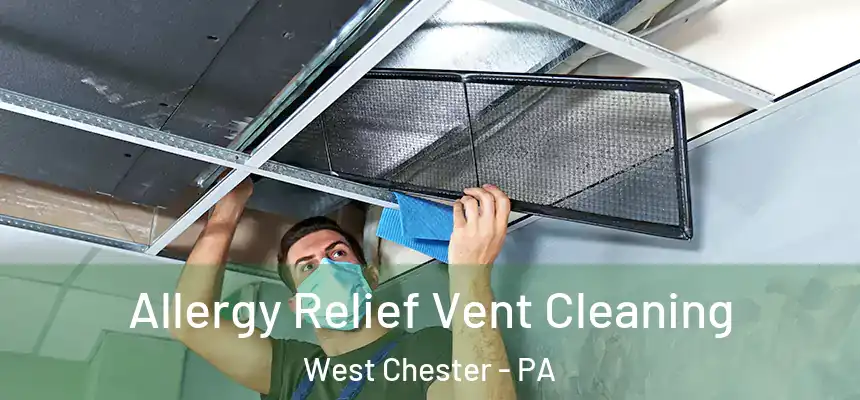  Allergy Relief Vent Cleaning West Chester - PA