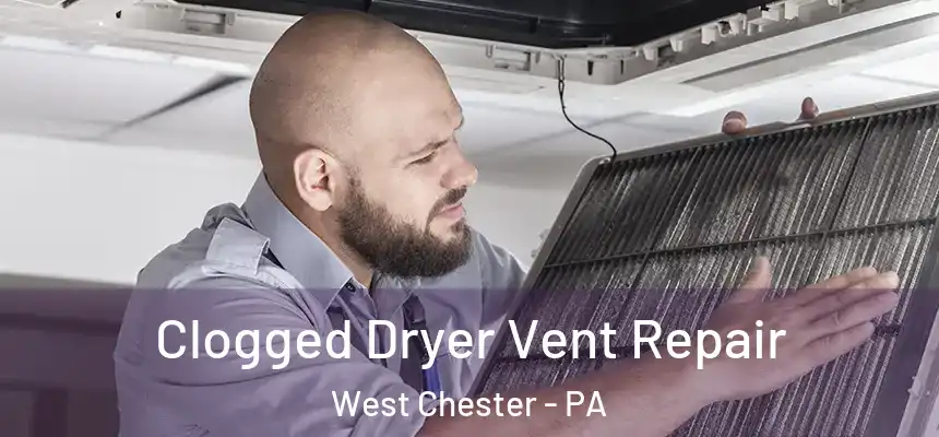  Clogged Dryer Vent Repair West Chester - PA