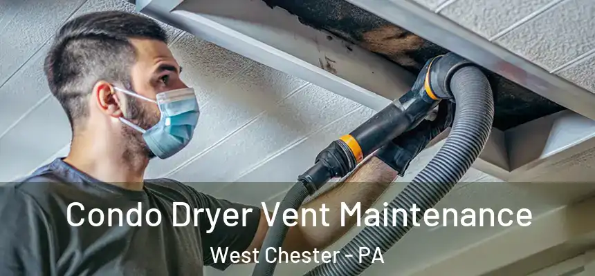  Condo Dryer Vent Maintenance West Chester - PA