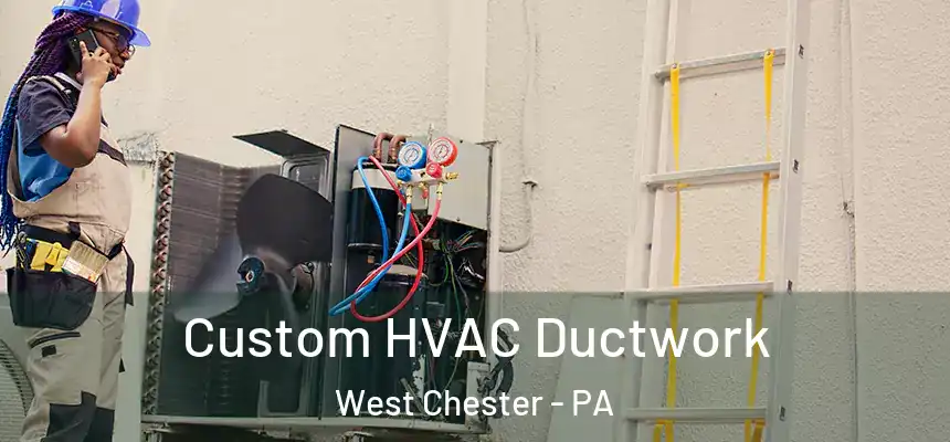  Custom HVAC Ductwork West Chester - PA