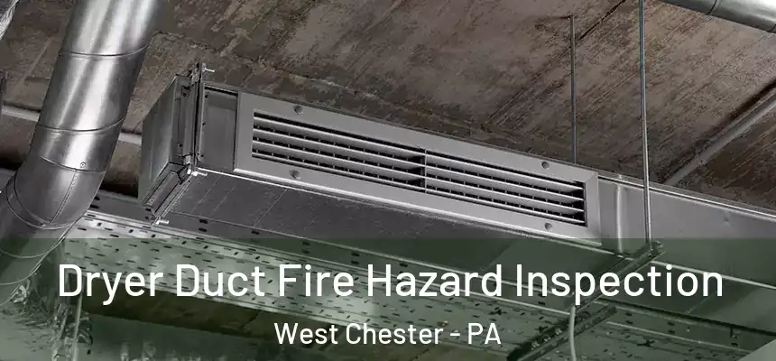  Dryer Duct Fire Hazard Inspection West Chester - PA