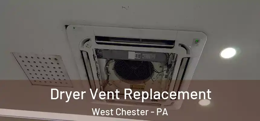  Dryer Vent Replacement West Chester - PA