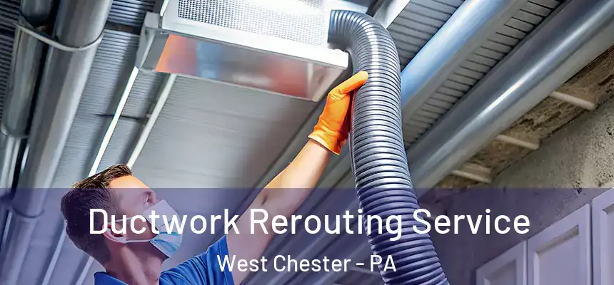  Ductwork Rerouting Service West Chester - PA