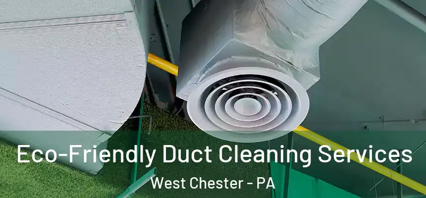  Eco-Friendly Duct Cleaning Services West Chester - PA