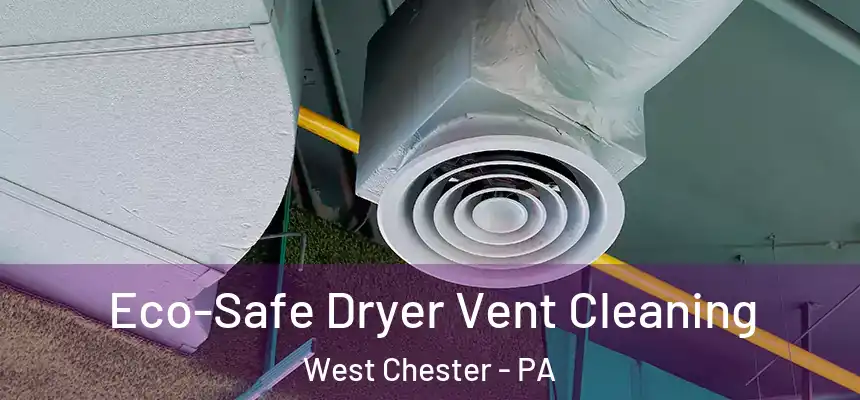  Eco-Safe Dryer Vent Cleaning West Chester - PA