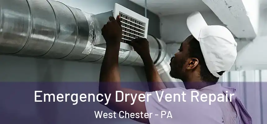  Emergency Dryer Vent Repair West Chester - PA