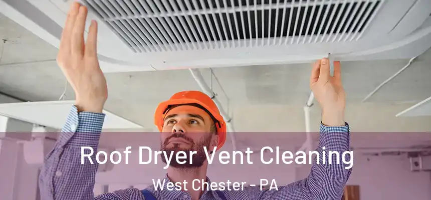  Roof Dryer Vent Cleaning West Chester - PA