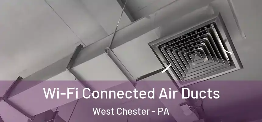  Wi-Fi Connected Air Ducts West Chester - PA